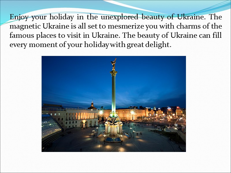 Enjoy your holiday in the unexplored beauty of Ukraine. The magnetic Ukraine is all